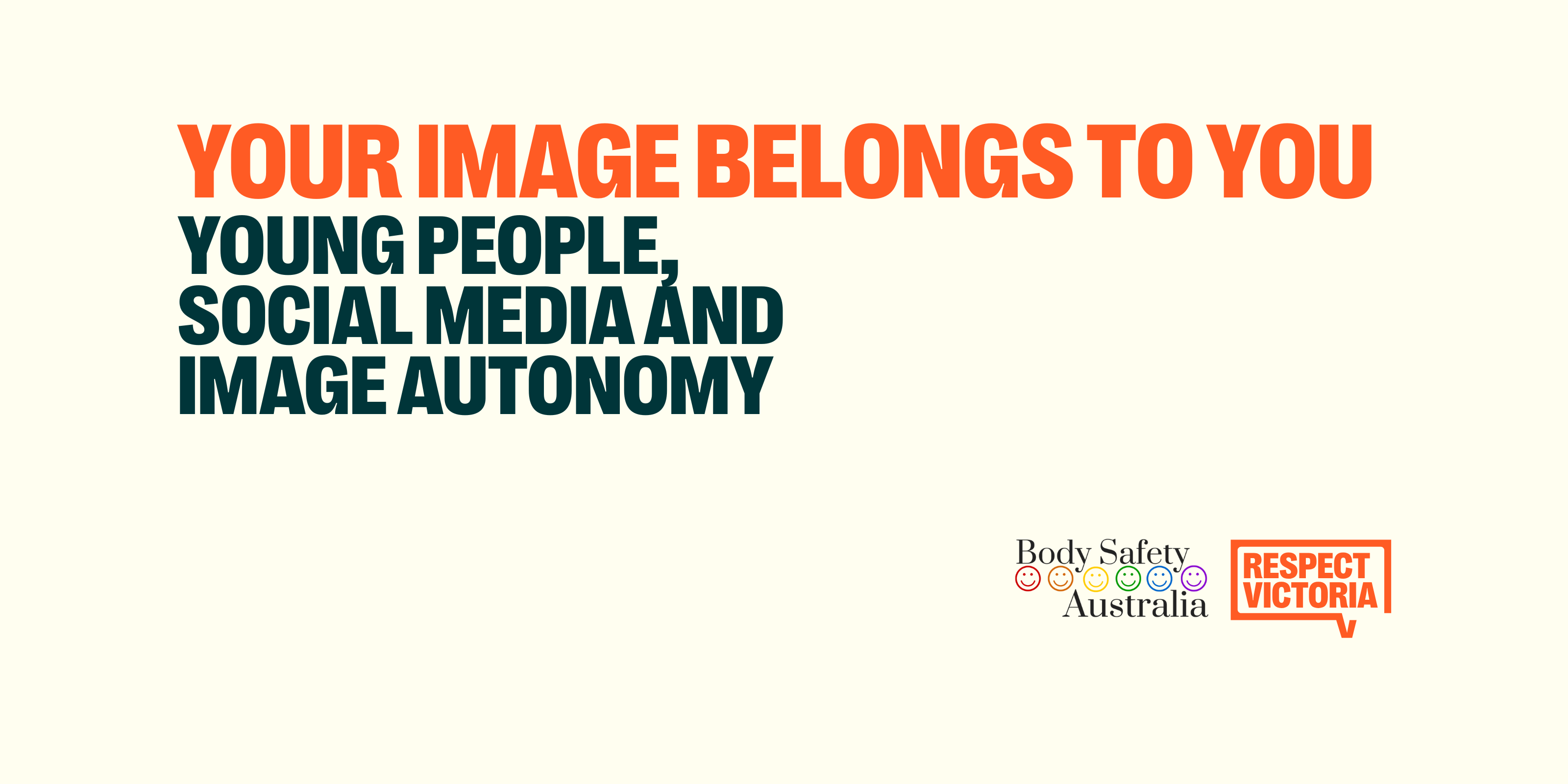 A tile with the words 'Your image belongs to you: Young people, social media and image autonomy'the graphic includes Body Safety Australia's logo and Respect Victoria's logo