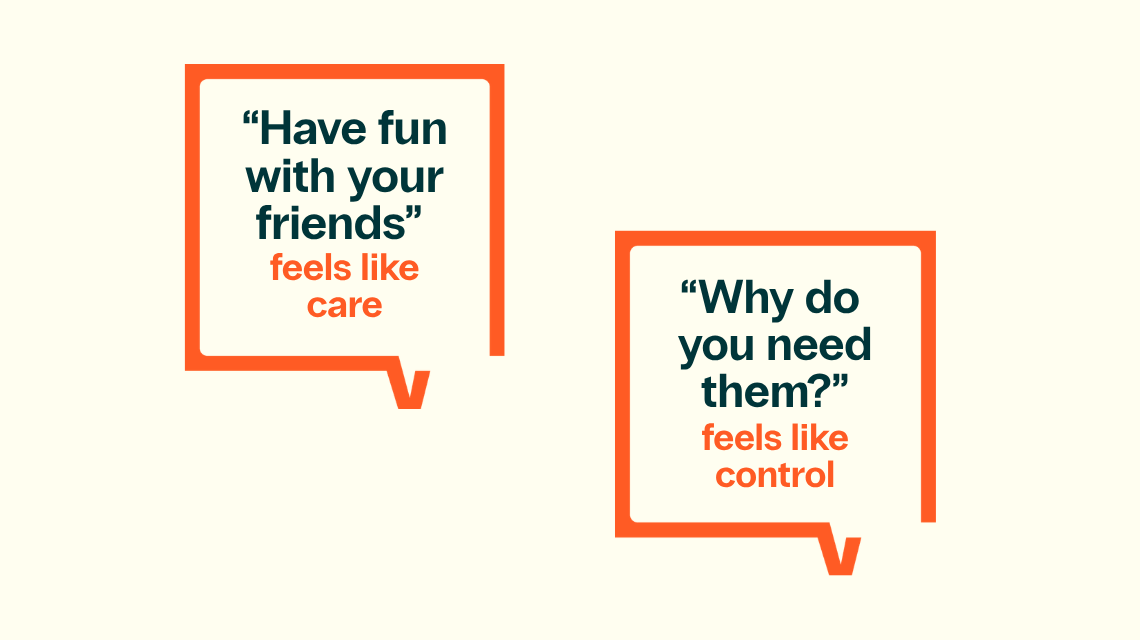 Graphic image: two speech bubbles. The first reads "'Have fun with your friends' feels like care." The second reads "'Why do you need them?' feels like control."